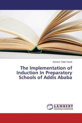 Yacob |  The Implementation of Induction In Preparatory Schools of Addis Ababa | Buch |  Sack Fachmedien