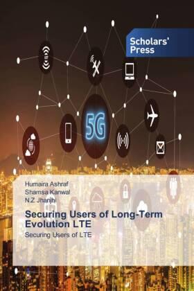 Ashraf / Kanwal / Jhanjhi |  Securing Users of Long-Term Evolution LTE | Buch |  Sack Fachmedien