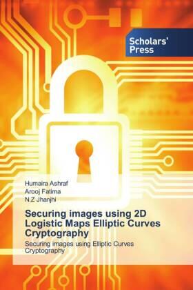 Ashraf / Fatima / Jhanjhi |  Securing images using 2D Logistic Maps Elliptic Curves Cryptography | Buch |  Sack Fachmedien