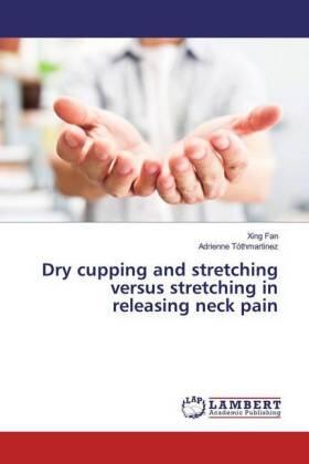Fan / Tóthmartinez |  Dry cupping and stretching versus stretching in releasing neck pain | Buch |  Sack Fachmedien