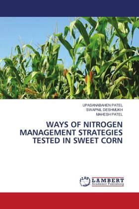 Patel / Deshmukh |  WAYS OF NITROGEN MANAGEMENT STRATEGIES TESTED IN SWEET CORN | Buch |  Sack Fachmedien