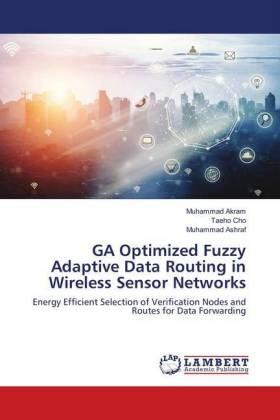 Akram / Cho / Ashraf |  GA Optimized Fuzzy Adaptive Data Routing in Wireless Sensor Networks | Buch |  Sack Fachmedien