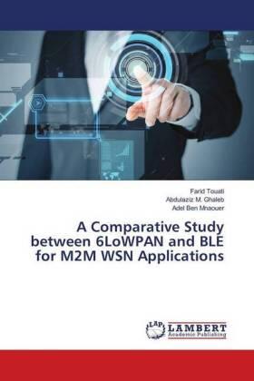 Touati / Ghaleb / Mnaouer |  A Comparative Study between 6LoWPAN and BLE for M2M WSN Applications | Buch |  Sack Fachmedien