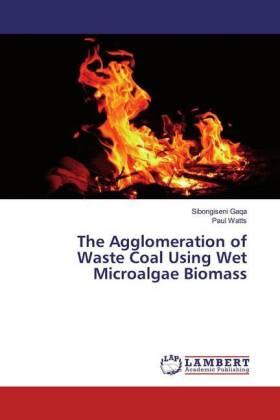 Gaqa / Watts |  The Agglomeration of Waste Coal Using Wet Microalgae Biomass | Buch |  Sack Fachmedien