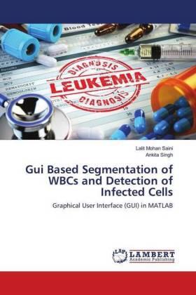 Saini / Singh |  Gui Based Segmentation of WBCs and Detection of Infected Cells | Buch |  Sack Fachmedien