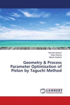 Gautam / Sharma / Dadhich |  Geometry & Process Parameter Optimisation of Piston by Taguchi Method | Buch |  Sack Fachmedien