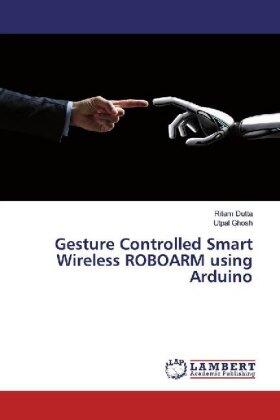 Dutta / Ghosh |  Gesture Controlled Smart Wireless ROBOARM using Arduino | Buch |  Sack Fachmedien