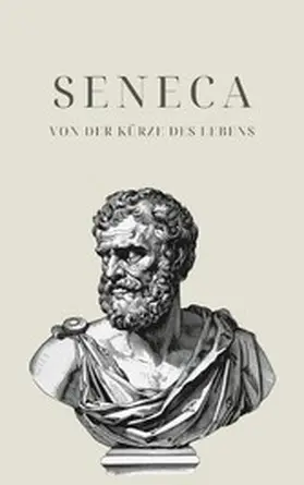 Seneca |  Von der Kürze des Lebens - Senecas Meisterwerk | eBook | Sack Fachmedien