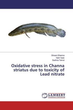 Sharma / Vyas / Tamot |  Oxidative stress in Channa striatus due to toxicity of Lead nitrate | Buch |  Sack Fachmedien