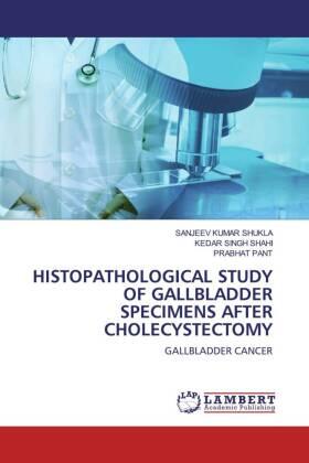 Shahi / Shukla |  Histopathological Study Of Gallbladder Specimens After Cholecystectomy | Buch |  Sack Fachmedien