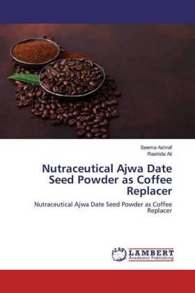 Ashraf / Ali |  Nutraceutical Ajwa Date Seed Powder as Coffee Replacer | Buch |  Sack Fachmedien