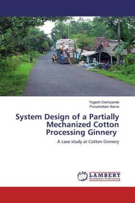 Deshpande / Barve |  System Design of a Partially Mechanized Cotton Processing Ginnery | Buch |  Sack Fachmedien
