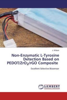 Wilson |  Non-Enzymatic L-Tyrosine Detection Based on PEDOT/ZrO2/rGO Composite | Buch |  Sack Fachmedien