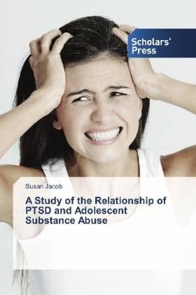 Jacob |  A Study of the Relationship of PTSD and Adolescent Substance Abuse | Buch |  Sack Fachmedien