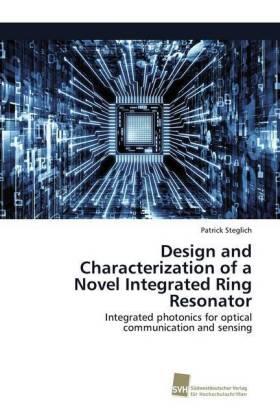 Steglich |  Design and Characterization of a Novel Integrated Ring Resonator | Buch |  Sack Fachmedien