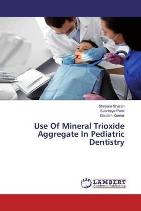 Sharan / Patel / Kumar |  Use Of Mineral Trioxide Aggregate In Pediatric Dentistry | Buch |  Sack Fachmedien