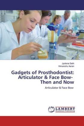 Seth / Aeran |  Gadgets of Prosthodontist: Articulator & Face Bow- Then and Now | Buch |  Sack Fachmedien