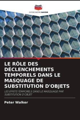 Walker |  LE RÔLE DES DÉCLENCHEMENTS TEMPORELS DANS LE MASQUAGE DE SUBSTITUTION D'OBJETS | Buch |  Sack Fachmedien