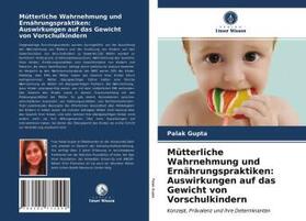 Gupta |  Mütterliche Wahrnehmung und Ernährungspraktiken: Auswirkungen auf das Gewicht von Vorschulkindern | Buch |  Sack Fachmedien
