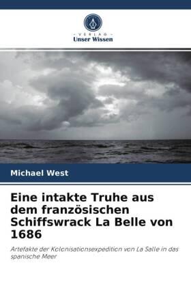 West |  Eine intakte Truhe aus dem französischen Schiffswrack La Belle von 1686 | Buch |  Sack Fachmedien