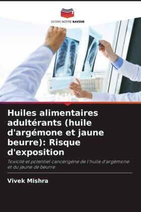Mishra |  Huiles alimentaires adultérants (huile d'argémone et jaune beurre): Risque d'exposition | Buch |  Sack Fachmedien