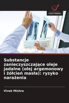 Mishra |  Substancje zanieczyszczaj¿ce oleje jadalne (olej argemonowy i ¿ó¿cie¿ mas¿a): ryzyko nara¿enia | Buch |  Sack Fachmedien