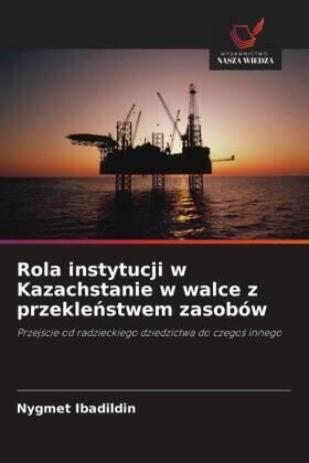 Ibadildin |  Rola instytucji w Kazachstanie w walce z przekle¿stwem zasobów | Buch |  Sack Fachmedien