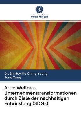 Yeung / Yang |  Art + Wellness Unternehmenstransformationen durch Ziele der nachhaltigen Entwicklung (SDGs) | Buch |  Sack Fachmedien