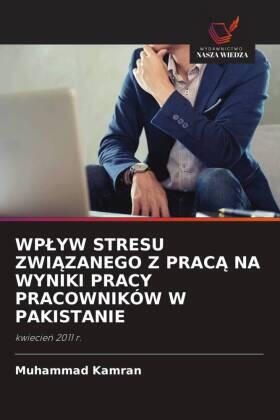 Kamran |  WP¿YW STRESU ZWI¿ZANEGO Z PRAC¿ NA WYNIKI PRACY PRACOWNIKÓW W PAKISTANIE | Buch |  Sack Fachmedien