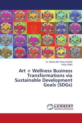 Yeung / Yang |  Art + Wellness Business Transformations via Sustainable Development Goals (SDGs) | Buch |  Sack Fachmedien