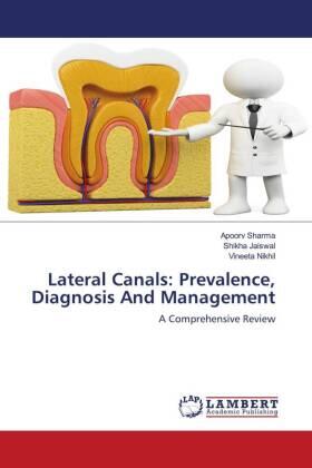 Sharma / Jaiswal / Nikhil |  Lateral Canals: Prevalence, Diagnosis And Management | Buch |  Sack Fachmedien
