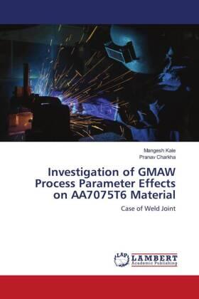 Kale / Charkha |  Investigation of GMAW Process Parameter Effects on AA7075T6 Material | Buch |  Sack Fachmedien