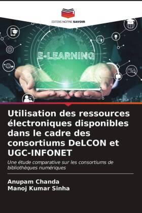 Chanda / Sinha |  Utilisation des ressources électroniques disponibles dans le cadre des consortiums DeLCON et UGC-INFONET | Buch |  Sack Fachmedien