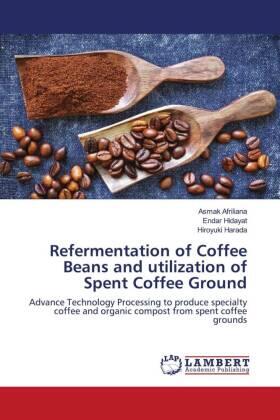 Afriliana / Hidayat / Harada |  Refermentation of Coffee Beans and utilization of Spent Coffee Ground | Buch |  Sack Fachmedien