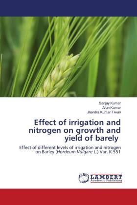 Kumar / Tiwari |  Effect of irrigation and nitrogen on growth and yield of barely | Buch |  Sack Fachmedien