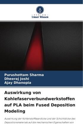 Sharma / Joshi / Dhanopia |  Auswirkung von Kohlefaserverbundwerkstoffen auf PLA beim Fused Deposition Modeling | Buch |  Sack Fachmedien