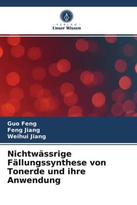 Feng / Jiang |  Nichtwässrige Fällungssynthese von Tonerde und ihre Anwendung | Buch |  Sack Fachmedien