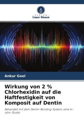 Goel |  Wirkung von 2 % Chlorhexidin auf die Haftfestigkeit von Komposit auf Dentin | Buch |  Sack Fachmedien