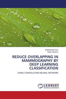 Kaur / Sharma |  REDUCE OVERLAPPING IN MAMMOGRAPHY BY DEEP LEARNING CLASSIFICATION | Buch |  Sack Fachmedien