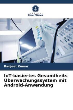 Kumar |  IoT-basiertes Gesundheits Überwachungssystem mit Android-Anwendung | Buch |  Sack Fachmedien