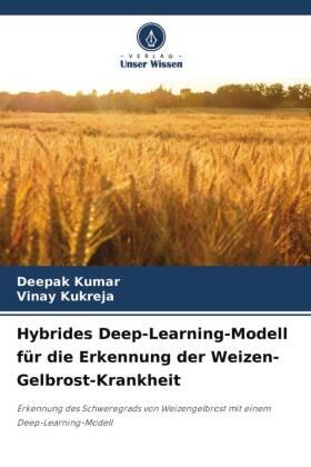 Kumar / Kukreja |  Hybrides Deep-Learning-Modell für die Erkennung der Weizen-Gelbrost-Krankheit | Buch |  Sack Fachmedien