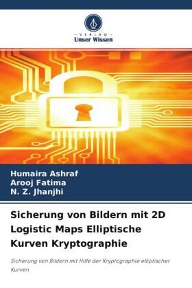 Ashraf / Fatima / Jhanjhi |  Sicherung von Bildern mit 2D Logistic Maps Elliptische Kurven Kryptographie | Buch |  Sack Fachmedien