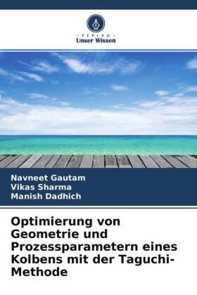 Gautam / Sharma / Dadhich |  Optimierung von Geometrie und Prozessparametern eines Kolbens mit der Taguchi-Methode | Buch |  Sack Fachmedien