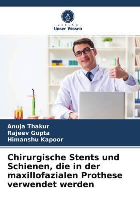 Thakur / Gupta / Kapoor |  Chirurgische Stents und Schienen, die in der maxillofazialen Prothese verwendet werden | Buch |  Sack Fachmedien