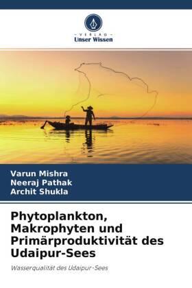 Mishra / Pathak / Shukla |  Phytoplankton, Makrophyten und Primärproduktivität des Udaipur-Sees | Buch |  Sack Fachmedien