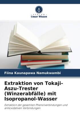 Namukwambi / Banvolgyi / Vatai |  Extraktion von Tokaji-Aszu-Trester (Winzerabfälle) mit Isopropanol-Wasser | Buch |  Sack Fachmedien