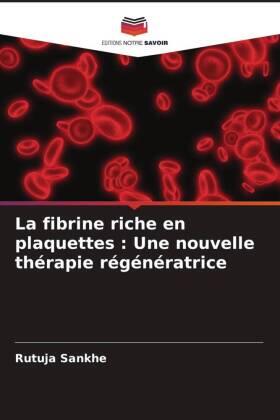 Sankhe / Agrawal |  La fibrine riche en plaquettes : Une nouvelle thérapie régénératrice | Buch |  Sack Fachmedien