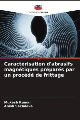 Kumar / Sachdeva |  Caractérisation d'abrasifs magnétiques préparés par un procédé de frittage | Buch |  Sack Fachmedien