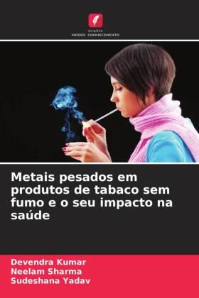 Kumar / Sharma / Yadav |  Metais pesados em produtos de tabaco sem fumo e o seu impacto na saúde | Buch |  Sack Fachmedien