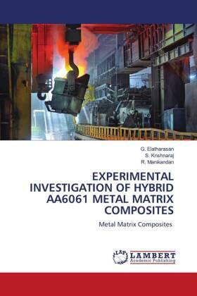 Elatharasan / Krishnaraj / Manikandan |  EXPERIMENTAL INVESTIGATION OF HYBRID AA6061 METAL MATRIX COMPOSITES | Buch |  Sack Fachmedien